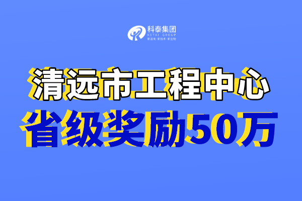 清遠(yuǎn)市工程技術(shù)研究中心獎勵，認(rèn)定市工程中心必備條件！