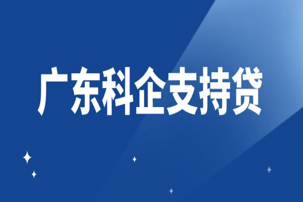 助力科技型中小企業(yè)專屬融資服務（“廣東科企支持貸”）實施方案