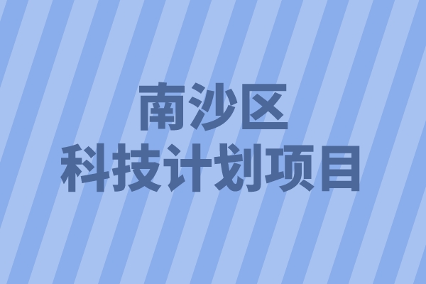 2022年南沙區(qū)重點(diǎn)領(lǐng)域科技計(jì)劃項(xiàng)目申報(bào)（條件、好處、時(shí)間）