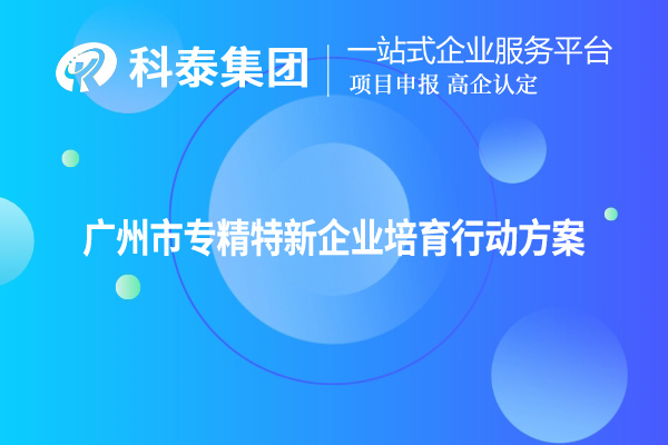 <a href=http://www.xljuanlianmen.com/guangzhou/ target=_blank class=infotextkey>廣州市專精特新</a>企業(yè)培育行動(dòng)方案