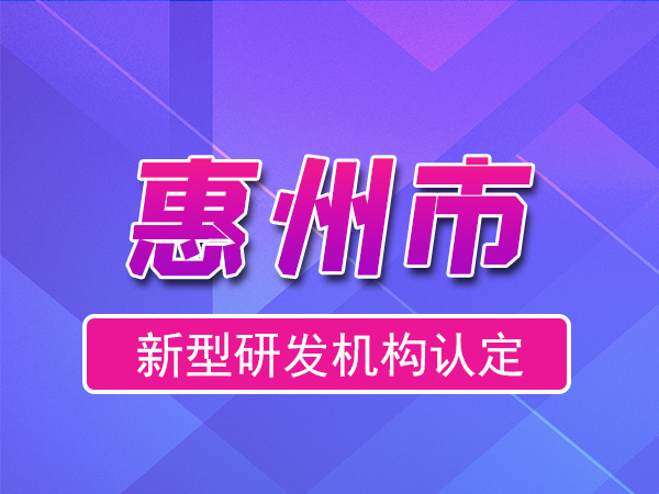 惠州市2023年度市級新型研發(fā)機構(gòu)申報（申報時間、條件、流程）