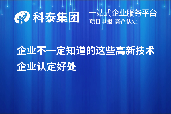 企業(yè)不一定知道的這些高新技術(shù)企業(yè)認(rèn)定好處