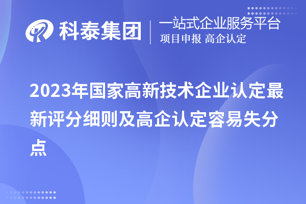 2023年國(guó)家<a href=http://www.xljuanlianmen.com target=_blank class=infotextkey>高新技術(shù)企業(yè)認(rèn)定</a>最新評(píng)分細(xì)則及高企認(rèn)定容易失分點(diǎn)