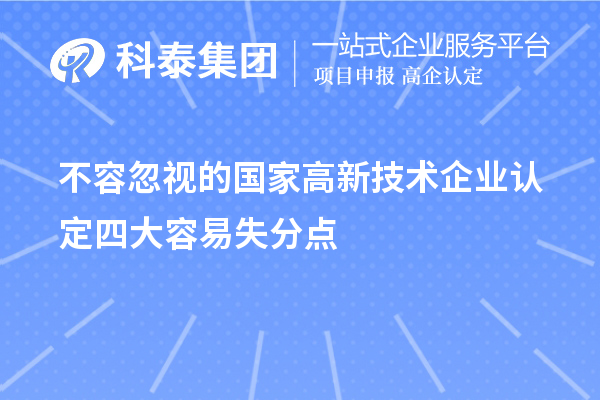 不容忽視的國家<a href=http://www.xljuanlianmen.com target=_blank class=infotextkey>高新技術(shù)企業(yè)認(rèn)定</a>四大容易失分點(diǎn)