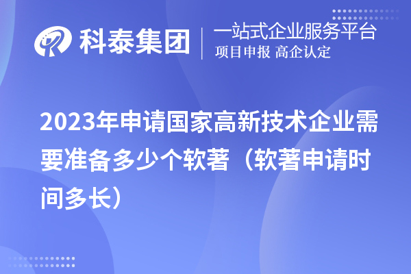 2023年申請國家高新技術企業(yè)需要準備多少個軟著（軟著申請時間多長）