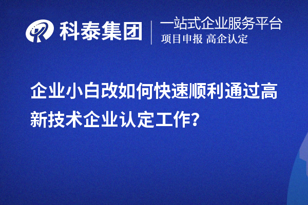 企業(yè)小白改如何快速順利通過高新技術企業(yè)認定工作？