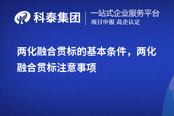 兩化融合貫標(biāo)的基本條件，申報(bào)流程，注意事項(xiàng)