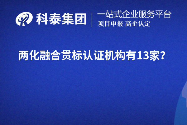 兩化融合貫標(biāo)認(rèn)證機(jī)構(gòu)有13家？