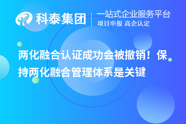 兩化融合認(rèn)證成功會(huì)被撤銷！保持兩化融合管理體系是關(guān)鍵