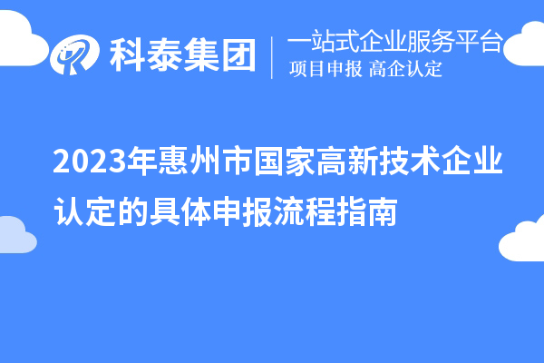 2023年惠州市國(guó)家高新技術(shù)企業(yè)認(rèn)定的具體申報(bào)流程指南