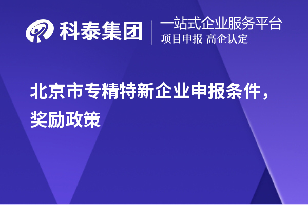 北京市<a href=http://www.xljuanlianmen.com/fuwu/zhuanjingtexin.html target=_blank class=infotextkey>專精特新企業(yè)申報(bào)條件</a>，獎(jiǎng)勵(lì)政策