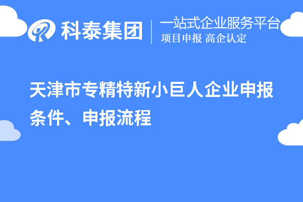 天津市專精特新<a href=http://www.xljuanlianmen.com/zjtx/ target=_blank class=infotextkey>小巨人企業(yè)申報(bào)</a>條件、申報(bào)流程
