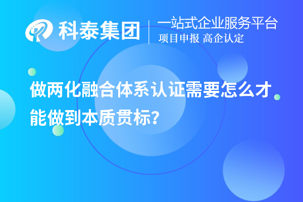 做兩化融合體系認(rèn)證需要怎么才能做到本質(zhì)貫標(biāo)？