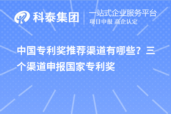 中國專利獎(jiǎng)推薦渠道有哪些？三個(gè)渠道申報(bào)<a href=http://www.xljuanlianmen.com/fuwu/chinaipa.html target=_blank class=infotextkey>國家專利獎(jiǎng)</a>