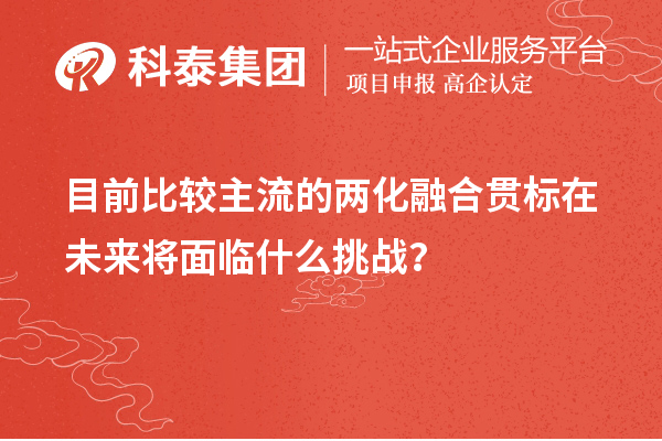 目前比較主流的兩化融合貫標(biāo)在未來將面臨什么挑戰(zhàn)？