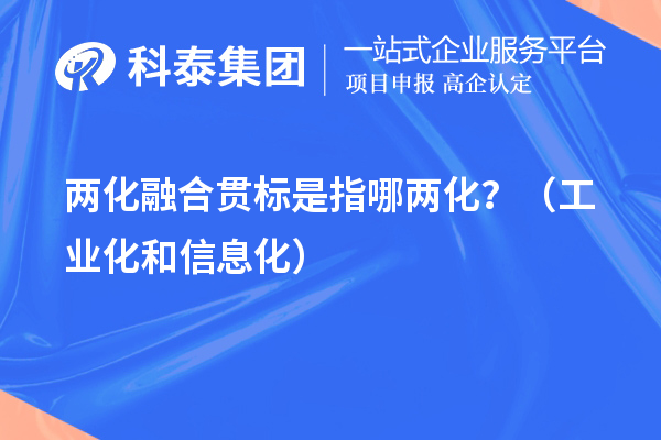 兩化融合貫標(biāo)是指哪兩化？（工業(yè)化和信息化）