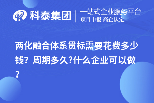 兩化融合體系貫標需要花費多少錢？周期多久?什么企業(yè)可以做？