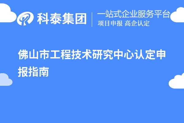 佛山市工程技術(shù)研究中心認(rèn)定申報指南