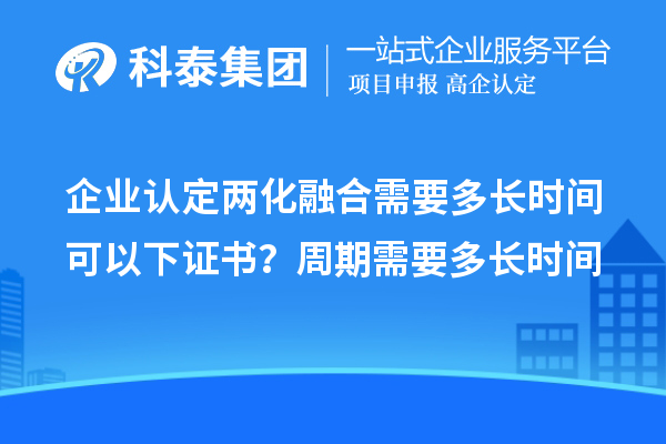企業(yè)認(rèn)定兩化融合需要多長時(shí)間可以下證書？周期需要多長時(shí)間
