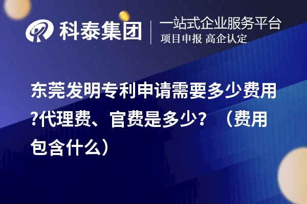 東莞發(fā)明專利申請需要多少費(fèi)用?代理費(fèi)、官費(fèi)是多少？（費(fèi)用包含什么）