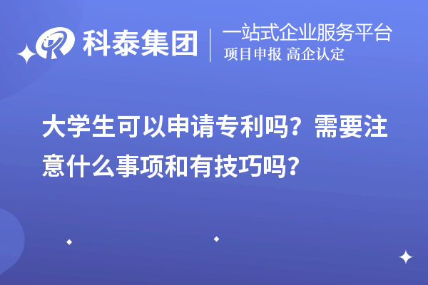 大學(xué)生可以申請(qǐng)專利嗎？需要注意什么事項(xiàng)和有技巧嗎？