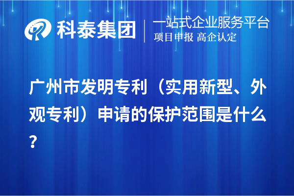 廣州市發(fā)明專利（實用新型、外觀專利）申請的保護范圍是什么？