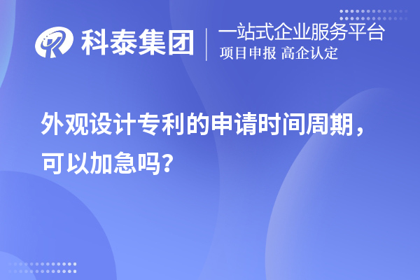 外觀設(shè)計(jì)專利的申請(qǐng)時(shí)間周期，可以加急嗎？