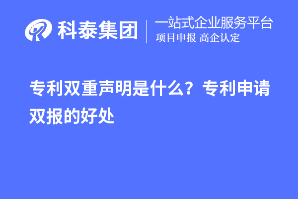 專利雙重聲明是什么？專利申請(qǐng)雙報(bào)的好處