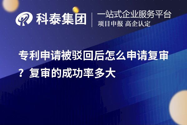 專利申請(qǐng)被駁回后怎么申請(qǐng)復(fù)審？復(fù)審的成功率多大