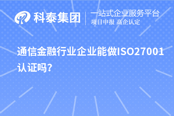 通信金融行業(yè)企業(yè)能做ISO27001認證嗎？