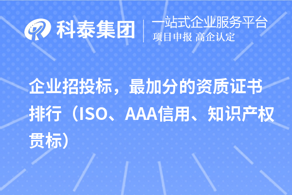 企業(yè)招投標(biāo)，最加分的資質(zhì)證書排行（ISO、AAA信用、知識(shí)產(chǎn)權(quán)貫標(biāo)）