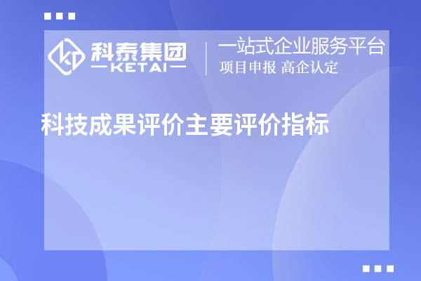 科技成果評價(jià)主要評價(jià)指標(biāo)、評價(jià)方式方法
