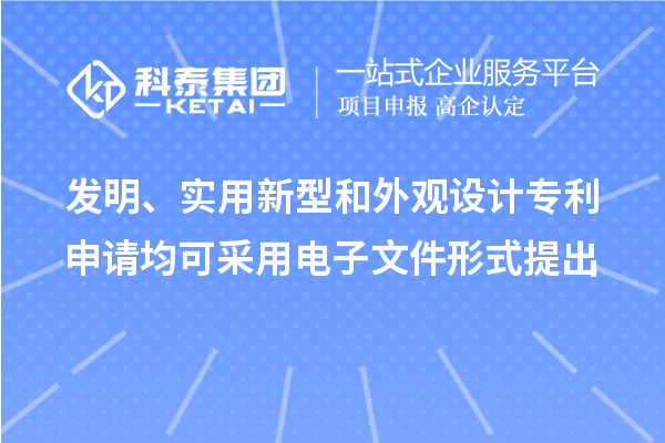 發(fā)明、實用新型和外觀設(shè)計專利申請均可采用電子文件形式提出