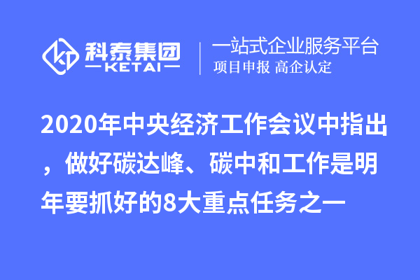 2020年中央經(jīng)濟(jì)工作會(huì)議中指出，做好碳達(dá)峰、碳中和工作是明年要抓好的8大重點(diǎn)任務(wù)之一