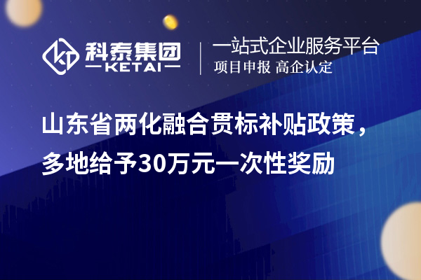 山東省兩化融合貫標補貼政策，多地給予30萬元一次性獎勵