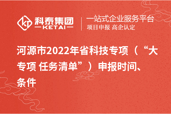河源市2022年省科技專項（“大專項+任務(wù)清單”）申報時間、條件