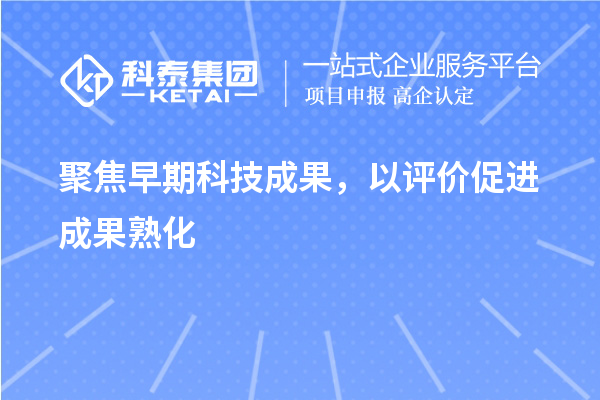 聚焦早期科技成果，以評價促進(jìn)成果熟化