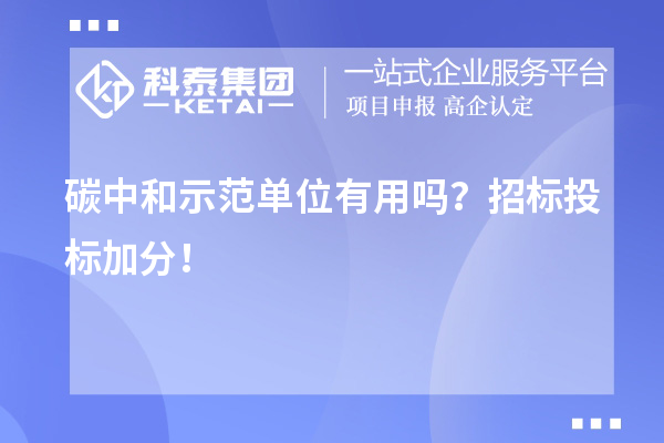 碳中和示范單位有用嗎？招標投標加分！