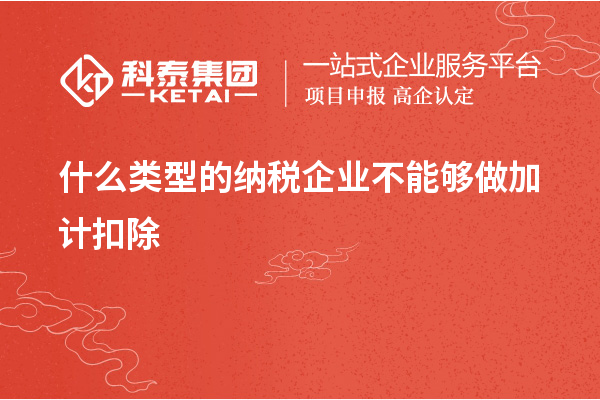 什么類(lèi)型的納稅企業(yè)不能夠做加計(jì)扣除