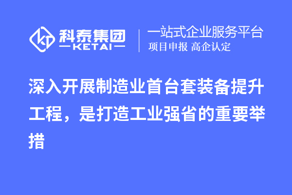 深入開展制造業(yè)首臺套裝備提升工程，是打造工業(yè)強(qiáng)省的重要舉措