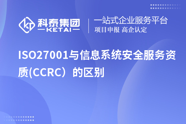ISO27001與信息系統(tǒng)安全服務資質(CCRC）的區(qū)別