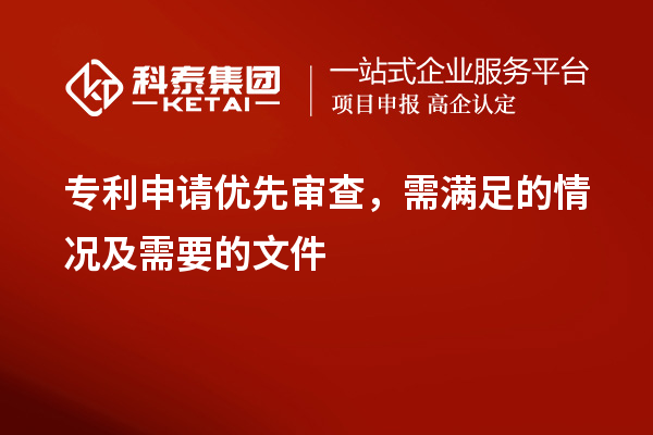 專利申請(qǐng)優(yōu)先審查，需滿足的情況及需要的文件