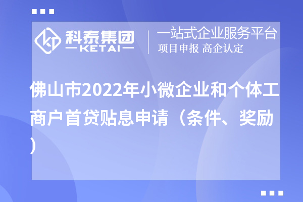 佛山市2022年小微企業(yè)和個體工商戶首貸貼息申請（條件、獎勵）