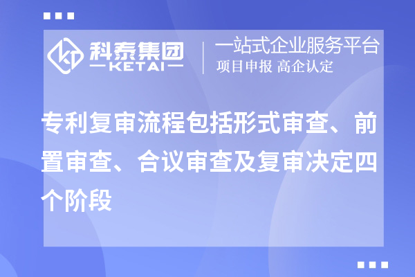專利復審流程包括形式審查、前置審查、合議審查及復審決定四個階段