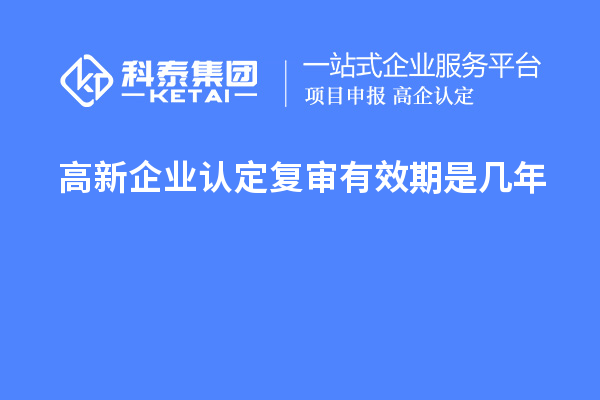 <a href=http://www.xljuanlianmen.com/gaoqi/ target=_blank class=infotextkey>高新企業(yè)認(rèn)定</a>復(fù)審有效期是幾年