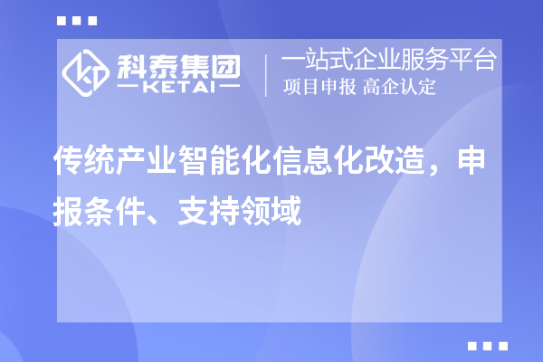 傳統(tǒng)產(chǎn)業(yè)智能化信息化改造，申報(bào)條件、支持領(lǐng)域