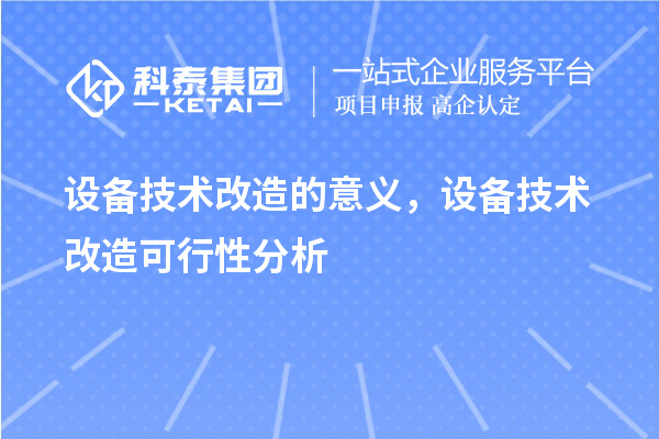 設備技術(shù)改造的意義，設備技術(shù)改造可行性分析