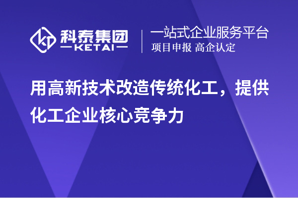 用高新技術(shù)改造傳統(tǒng)化工，提供化工企業(yè)核心競爭力