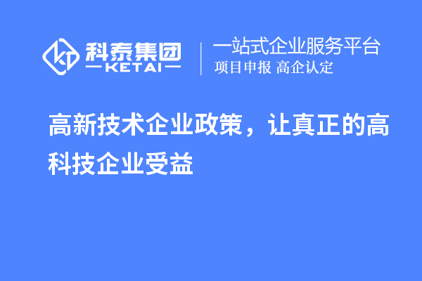 高新技術(shù)企業(yè)政策，讓真正的高科技企業(yè)受益