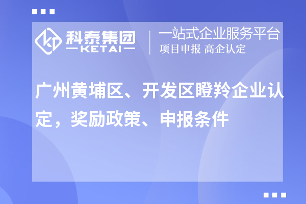 廣州黃埔區(qū)、開(kāi)發(fā)區(qū)<a href=http://www.xljuanlianmen.com/fuwu/dengling.html target=_blank class=infotextkey>瞪羚企業(yè)認(rèn)定</a>，獎(jiǎng)勵(lì)政策、申報(bào)條件